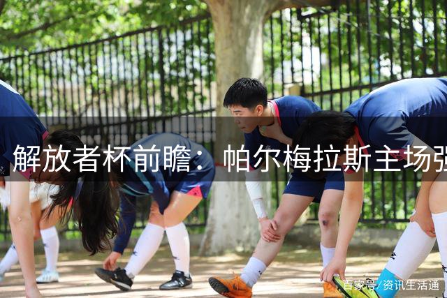 解放者杯前瞻：帕尔梅拉斯主场强势 胜胜可期