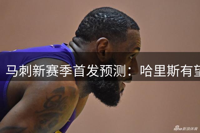 马刺新赛季首发预测：哈里斯有望取代尚帕尼